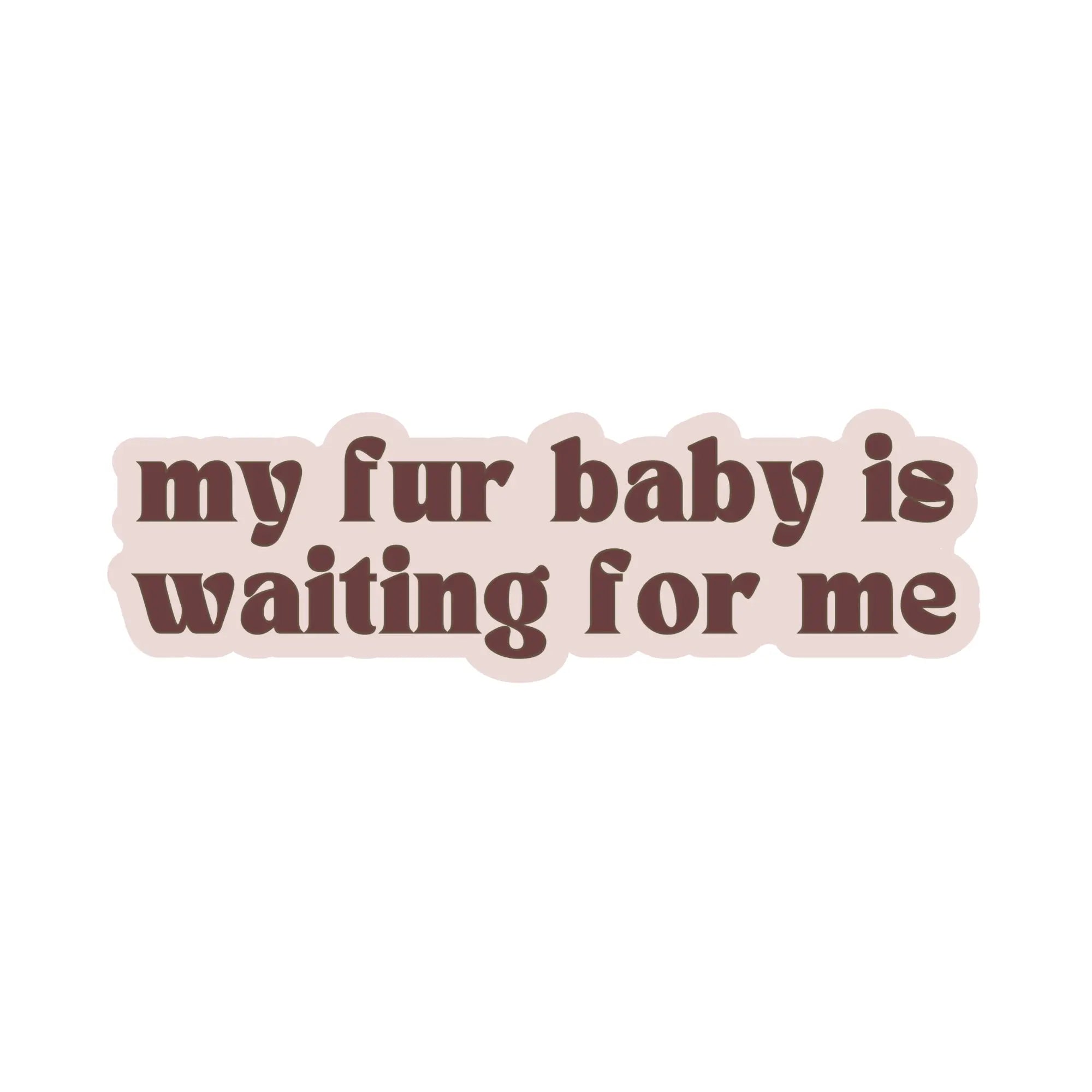 My Fur Baby Is Waiting For Me Sticker Elise Galleria