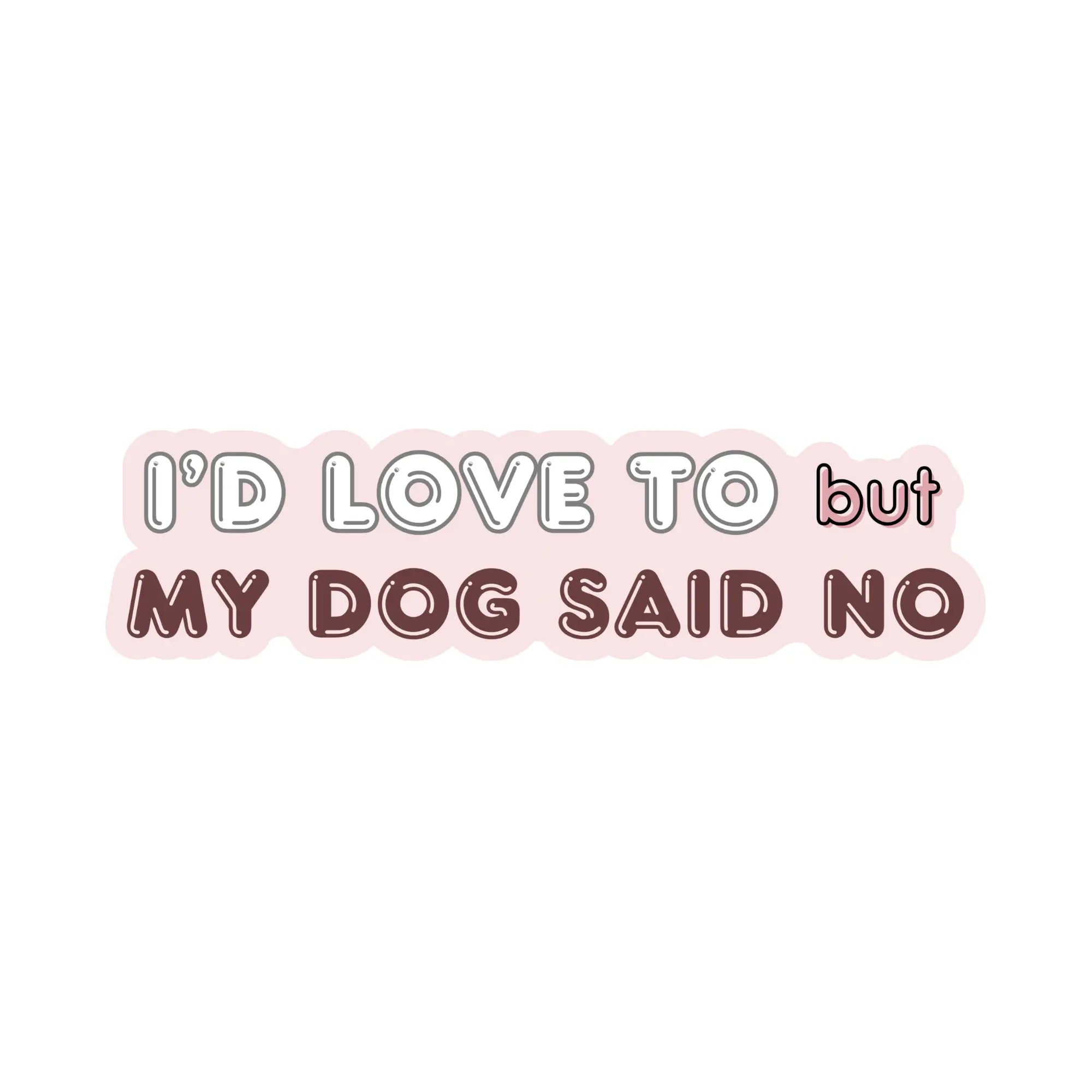 I'd Love To But My Dog Said No Sticker Elise Galleria