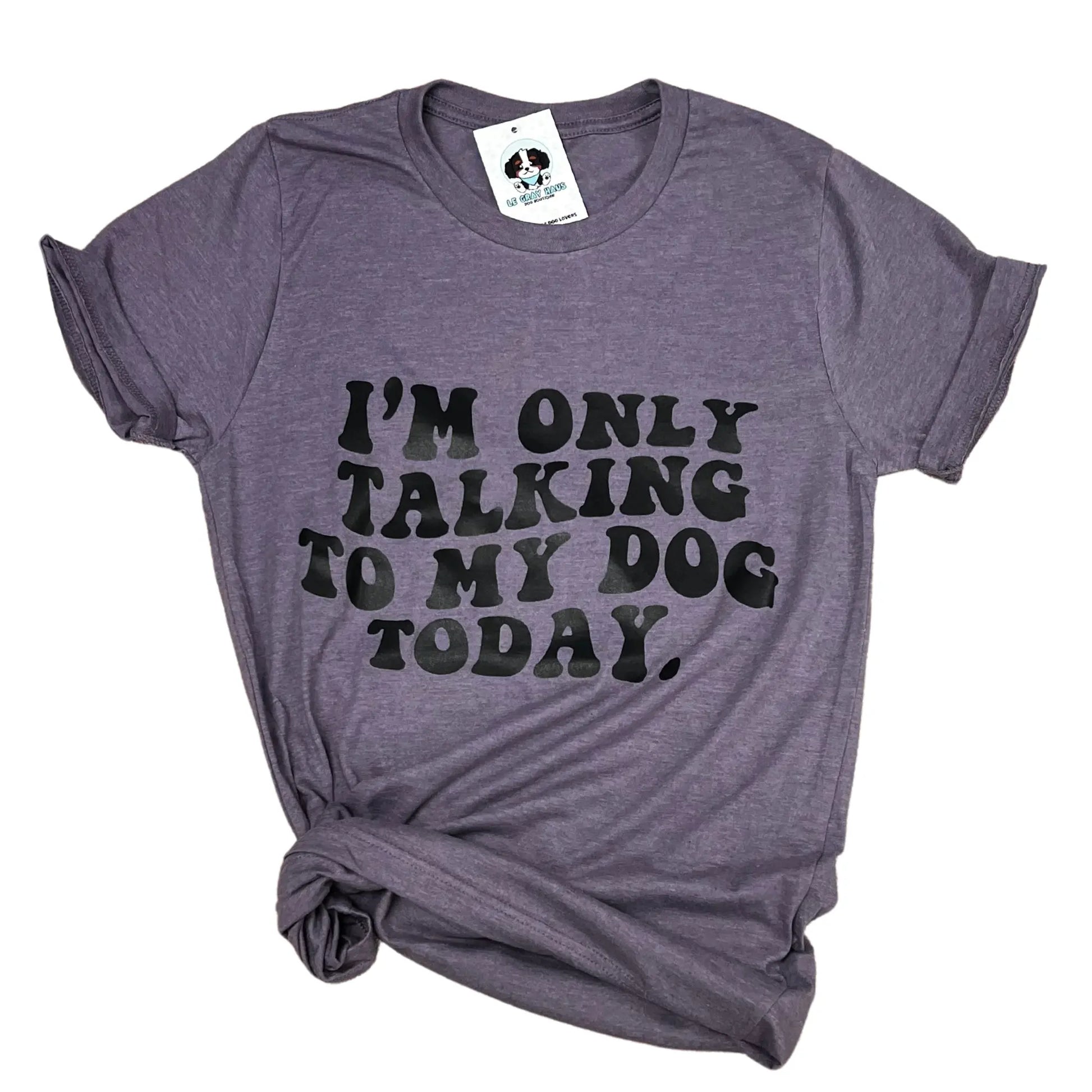 Only Talking To My Dog T-Shirt - K9 Outdoors