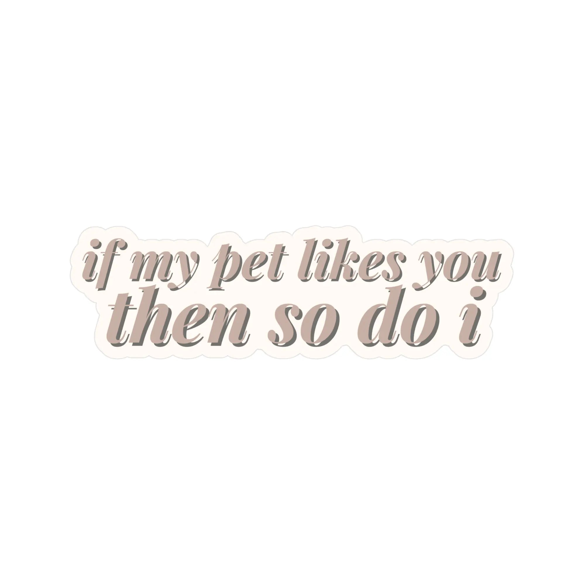 If My Pet Likes You Then So Do I Sticker Elise Galleria