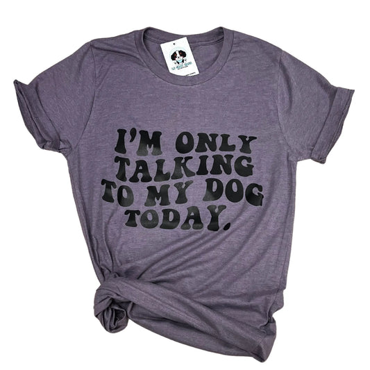 Only Talking To My Dog T-Shirt - K9 Outdoors